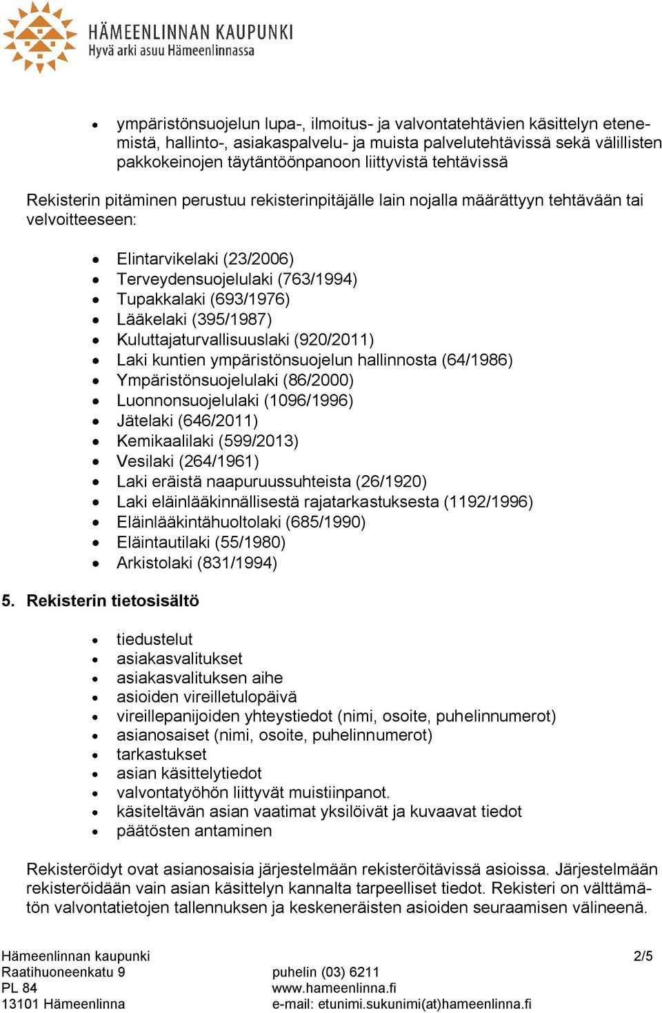 Rekisterin tietosisältö Elintarvikelaki (23/2006) Terveydensuojelulaki (763/1994) Tupakkalaki (693/1976) Lääkelaki (395/1987) Kuluttajaturvallisuuslaki (920/2011) Laki kuntien ympäristönsuojelun