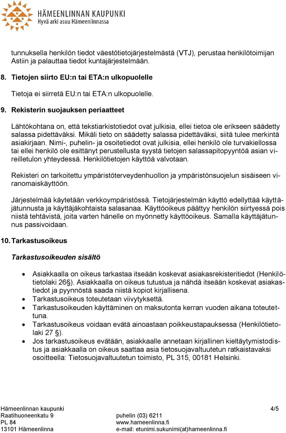 Rekisterin suojauksen periaatteet Lähtökohtana on, että tekstiarkistotiedot ovat julkisia, ellei tietoa ole erikseen säädetty salassa pidettäväksi.