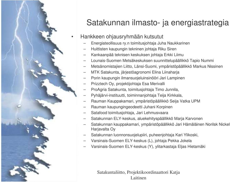 Metsänomistajien Liitto, Länsi-Suomi, ympäristöpäällikkö Markus Nissinen MTK Satakunta, järjestöagronomi Elina Liinaharja Porin kaupungin ilmansuojeluinsinööri Jari Lampinen Prizztech Oy,