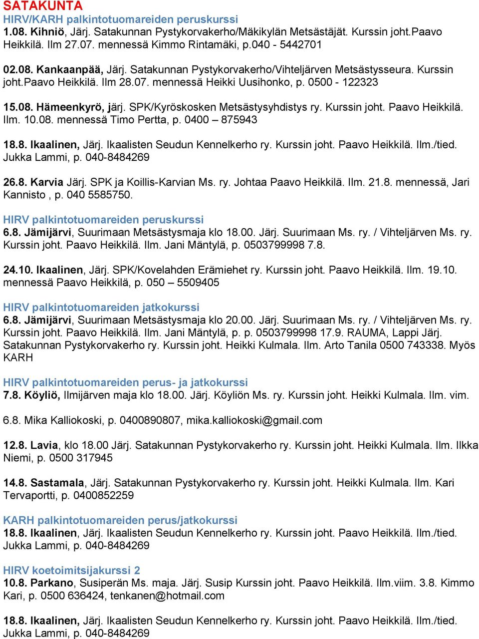 SPK/Kyröskosken Metsästysyhdistys ry. Kurssin joht. Paavo Heikkilä. Ilm. 10.08. mennessä Timo Pertta, p. 0400 875943 26.8. Karvia Järj. SPK ja Koillis-Karvian Ms. ry. Johtaa Paavo Heikkilä. Ilm. 21.8. mennessä, Jari Kannisto, p.