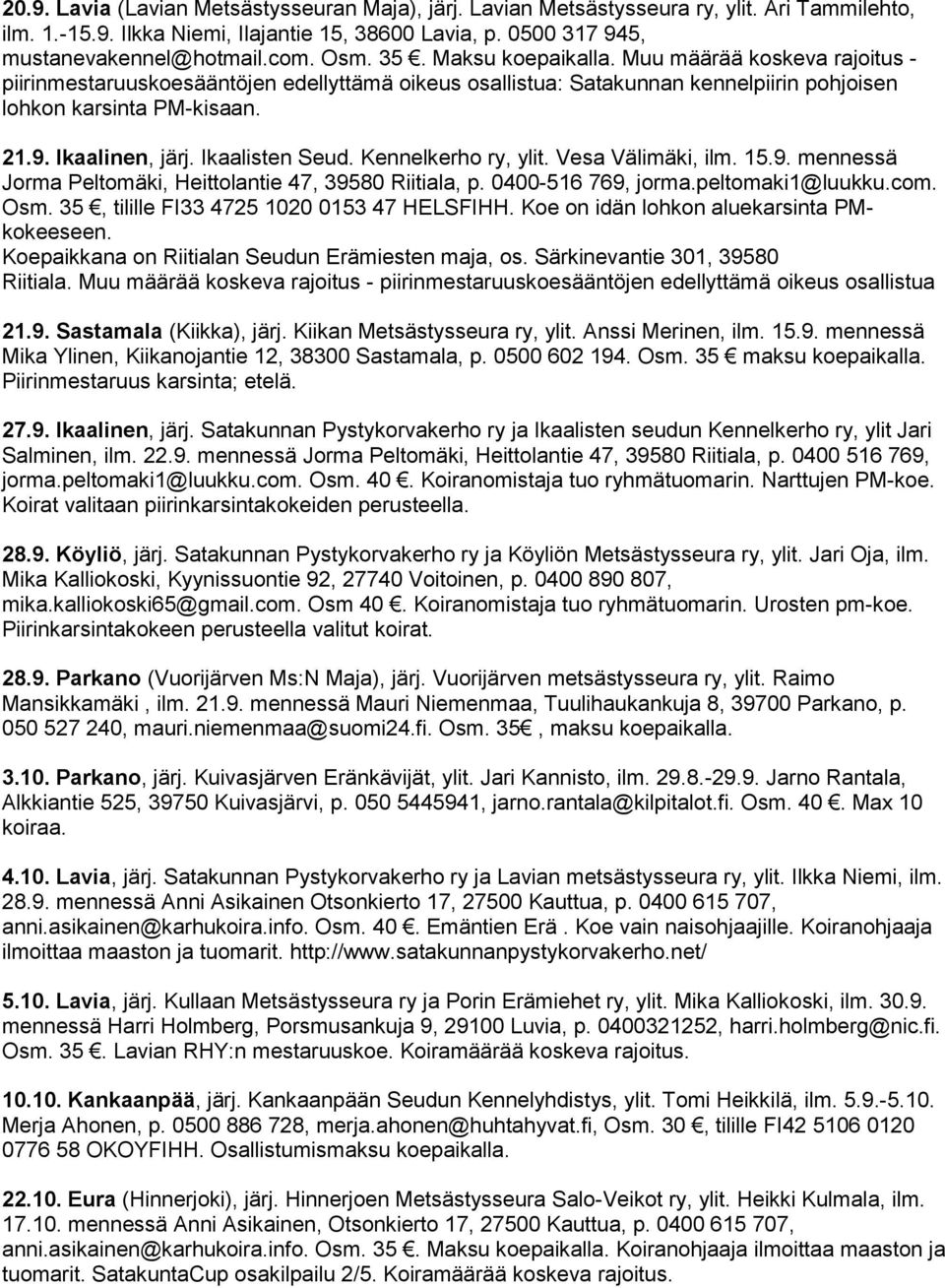 Ikaalisten Seud. Kennelkerho ry, ylit. Vesa Välimäki, ilm. 15.9. mennessä Jorma Peltomäki, Heittolantie 47, 39580 Riitiala, p. 0400-516 769, jorma.peltomaki1@luukku.com. Osm.