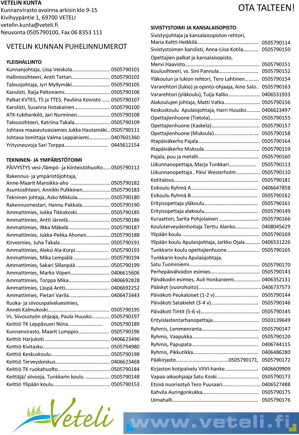 . 0505790101 Hallintosihteeri, Antti Tattari 0505790102 Talousjohtaja, Jyri Myllymäki 0505790105 Kanslisti, Raija Peltoniemi 0505790106 Palkat KVTES, TS ja TTES, Pauliina Koivisto 0505790107