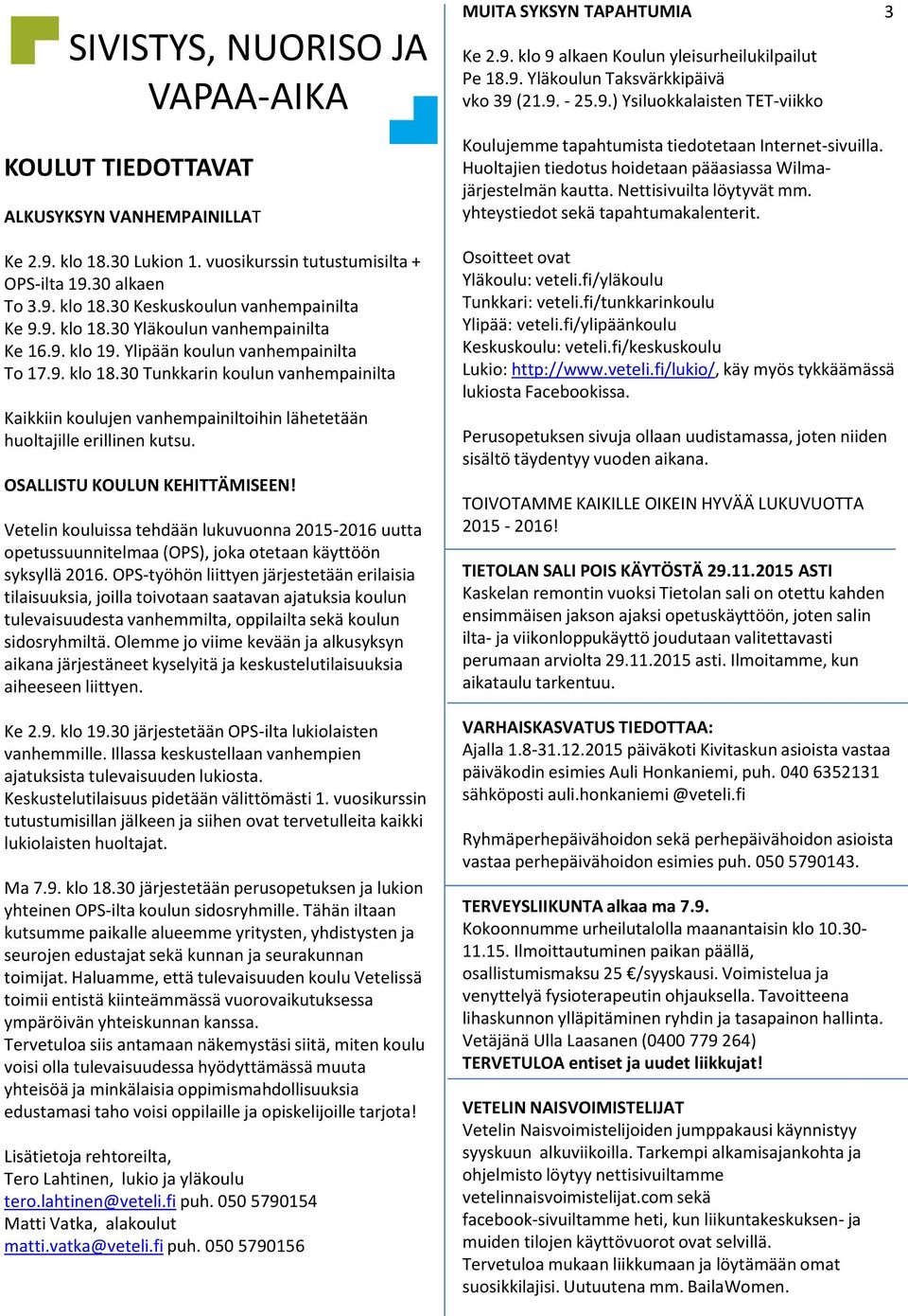 OSALLISTU KOULUN KEHITTÄMISEEN! Vetelin kouluissa tehdään lukuvuonna 2015-2016 uutta opetussuunnitelmaa (OPS), joka otetaan käyttöön syksyllä 2016.