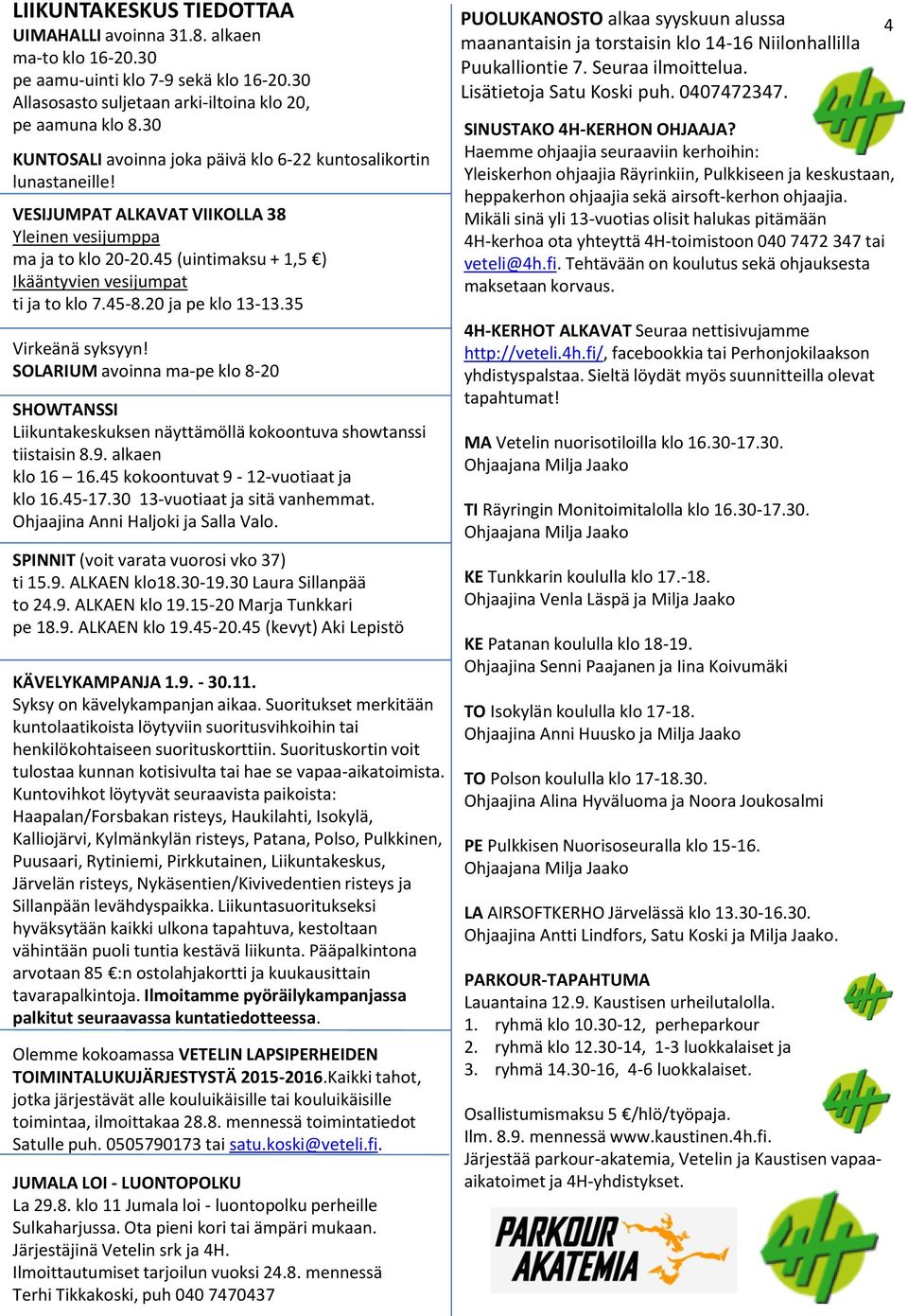 45 (uintimaksu + 1,5 ) Ikääntyvien vesijumpat ti ja to klo 7.45-8.20 ja pe klo 13-13.35 Virkeänä syksyyn!