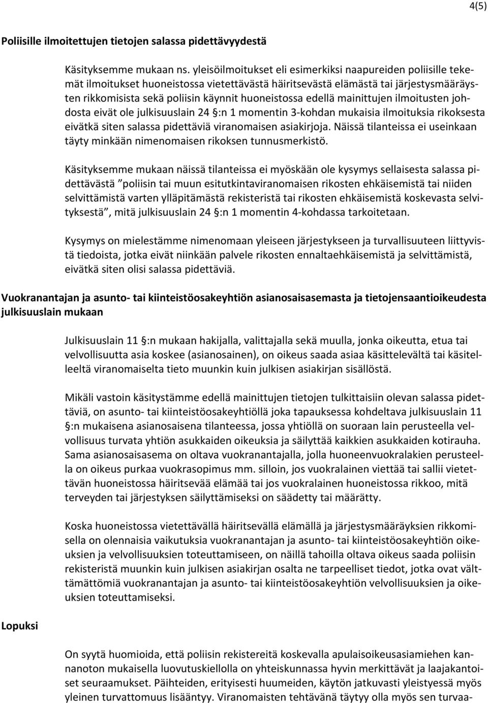 edellä mainittujen ilmoitusten johdosta eivät ole julkisuuslain 24 :n 1 momentin 3 kohdan mukaisia ilmoituksia rikoksesta eivätkä siten salassa pidettäviä viranomaisen asiakirjoja.