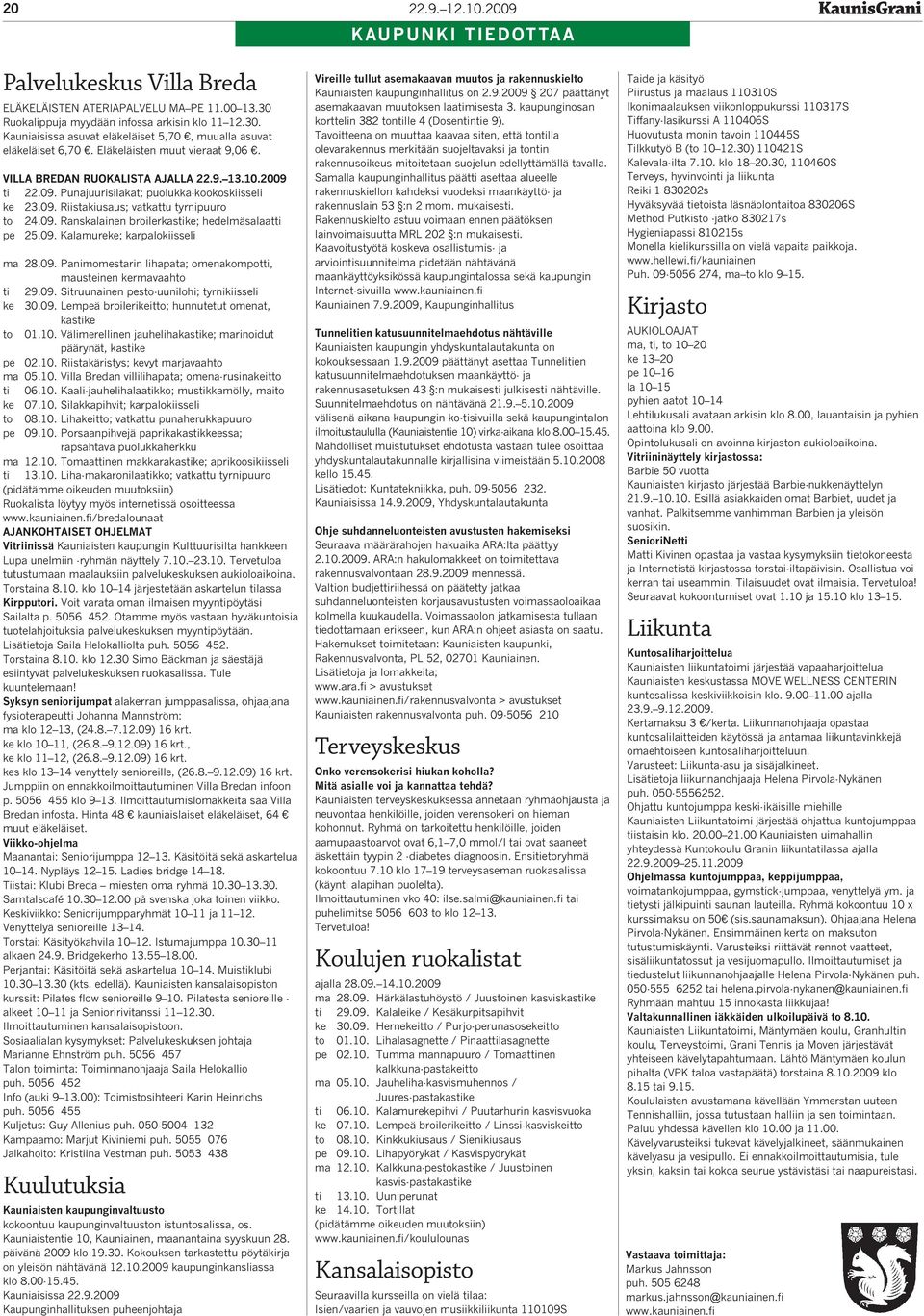 09. Kalamureke; karpalokiisseli ma 28.09. Panimomestarin lihapata; omenakompotti, mausteinen kermavaahto ti 29.09. Sitruunainen pesto-uunilohi; tyrnikiisseli ke 30.09. Lempeä broilerikeitto; hunnutetut omenat, kastike to 01.