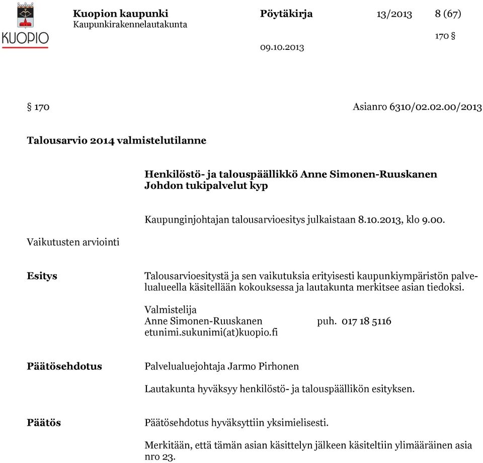 julkaistaan 8.10.2013, klo 9.00. Esitys Talousarvioesitystä ja sen vaikutuksia erityisesti kaupunkiympäristön palvelualueella käsitellään kokouksessa ja lautakunta merkitsee asian tiedoksi.