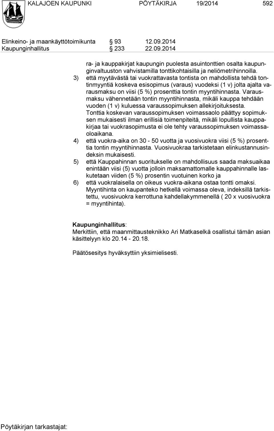 3) että myytävästä tai vuokrattavasta tontista on mahdollista tehdä tontinmyyntiä koskeva esisopimus (varaus) vuodeksi (1 v) jolta ajalta varausmaksu on viisi (5 %) prosenttia tontin myyntihinnasta.