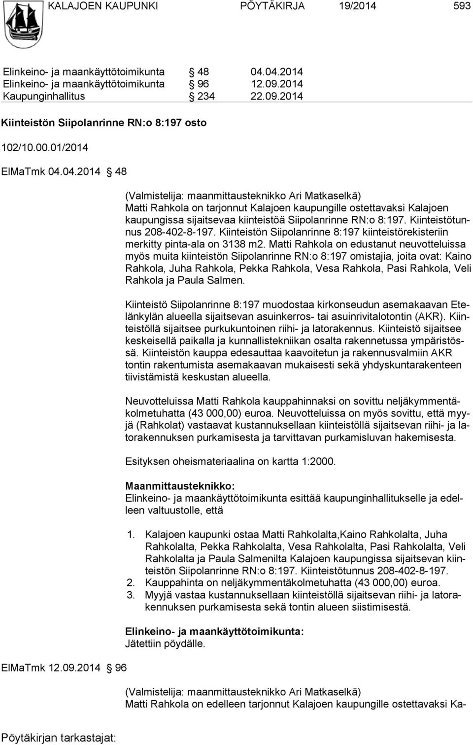 2014 96 (Valmistelija: maanmittausteknikko Ari Matkaselkä) Matti Rahkola on tarjonnut Kalajoen kaupungille ostettavaksi Kalajoen kaupungissa sijaitsevaa kiinteistöä Siipolanrinne RN:o 8:197.