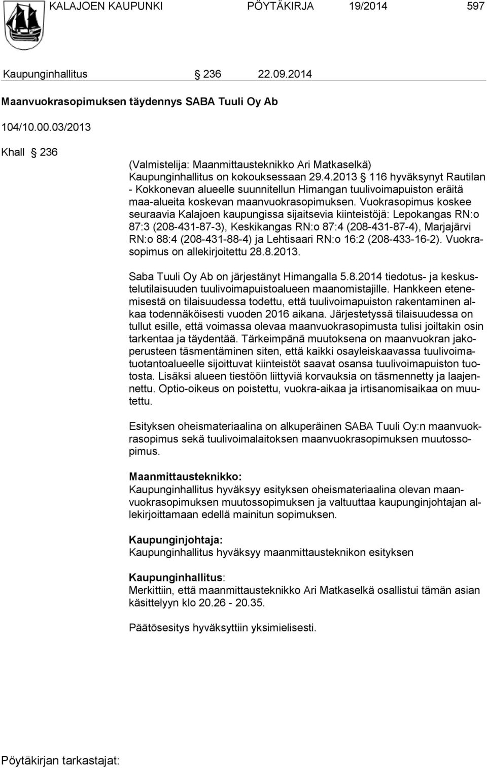 2013 116 hyväksynyt Rautilan - Kokkonevan alueelle suunnitellun Himangan tuulivoimapuiston eräitä maa-alueita koskevan maanvuokrasopimuksen.