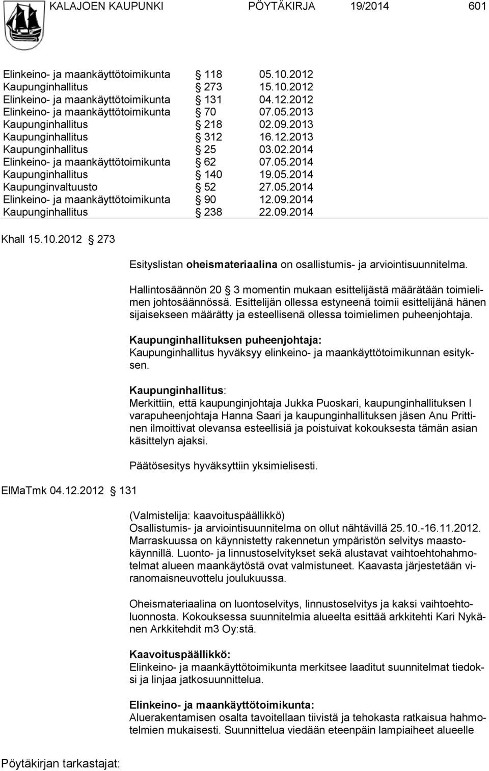 05.2014 Elinkeino- ja maankäyttötoimikunta 90 12.09.2014 Kaupunginhallitus 238 22.09.2014 Khall 15.10.2012 273 ElMaTmk 04.12.2012 131 Esityslistan oheismateriaalina on osallistumis- ja arviointisuunnitelma.