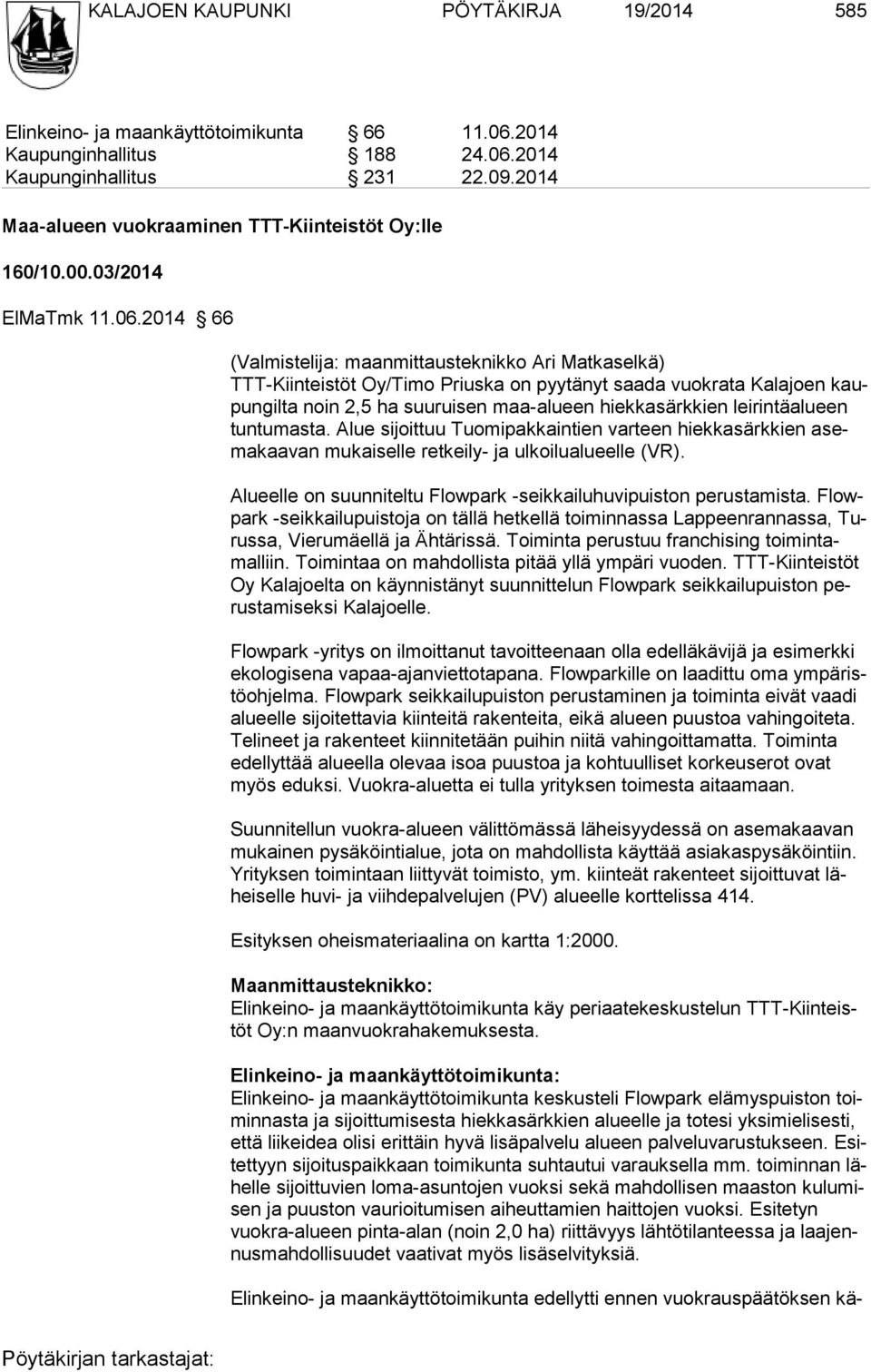 2014 66 (Valmistelija: maanmittausteknikko Ari Matkaselkä) TTT-Kiinteistöt Oy/Timo Priuska on pyytänyt saada vuokrata Kalajoen kaupungilta noin 2,5 ha suuruisen maa-alueen hiekkasärkkien leirintäalu