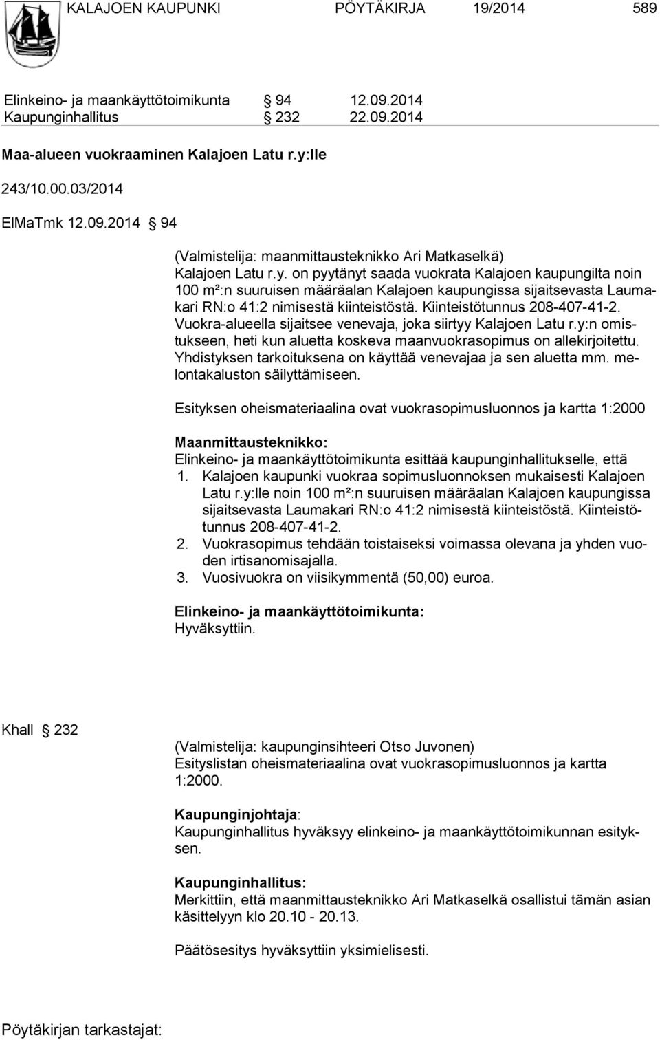 on pyytänyt saada vuokrata Kalajoen kaupungilta noin 100 m²:n suuruisen määräalan Kalajoen kaupungissa sijaitsevasta Laumakari RN:o 41:2 nimisestä kiinteistöstä. Kiinteistötunnus 208-407-41-2.