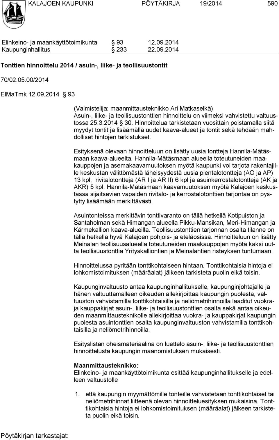 Hinnoittelua tarkistetaan vuosittain poistamalla siitä myydyt tontit ja lisäämällä uudet kaava-alueet ja tontit sekä tehdään mahdol li set hin to jen tarkistukset.