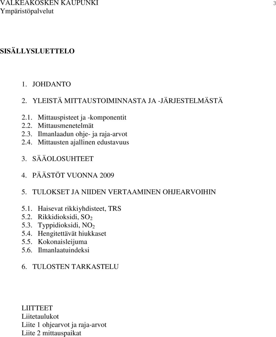 TULOKSET JA NIIDEN VERTAAMINEN OHJEARVOIHIN 5.1. Haisevat rikkiyhdisteet, TRS 5.2. Rikkidioksidi, SO 2 5.3. Typpidioksidi, NO 2 5.4.