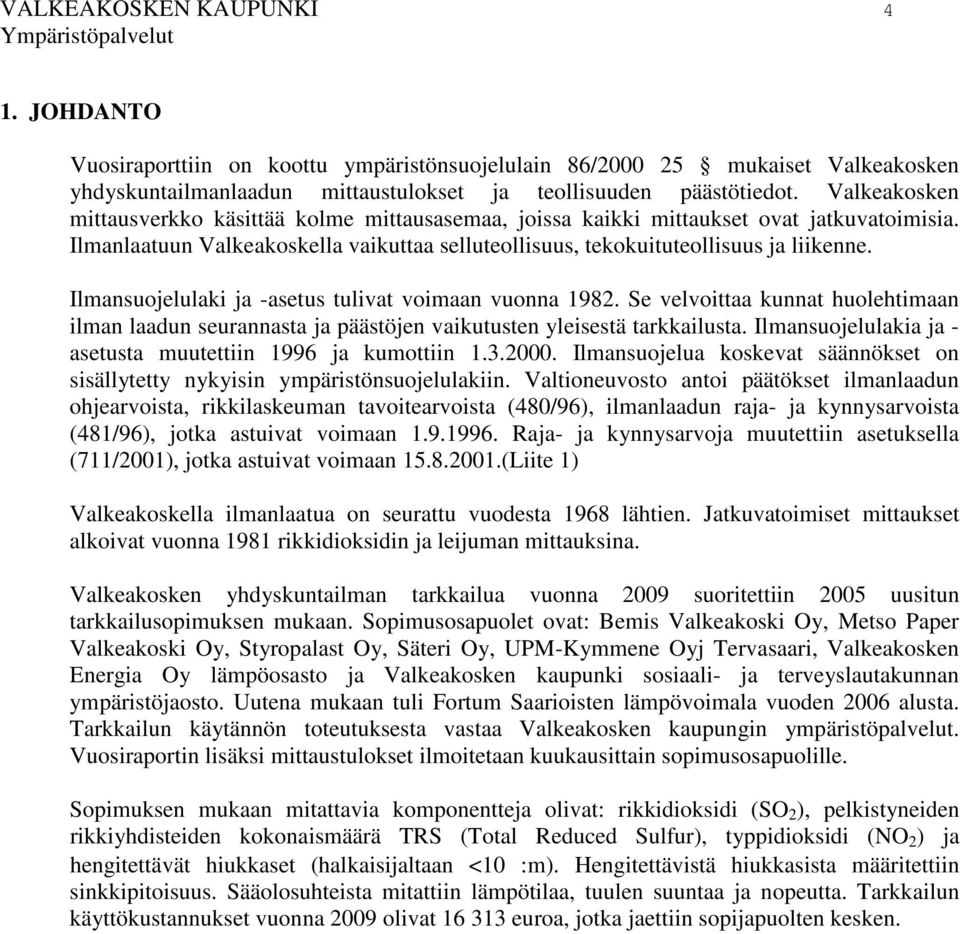 Ilmansuojelulaki ja -asetus tulivat voimaan vuonna 1982. Se velvoittaa kunnat huolehtimaan ilman laadun seurannasta ja päästöjen vaikutusten yleisestä tarkkailusta.