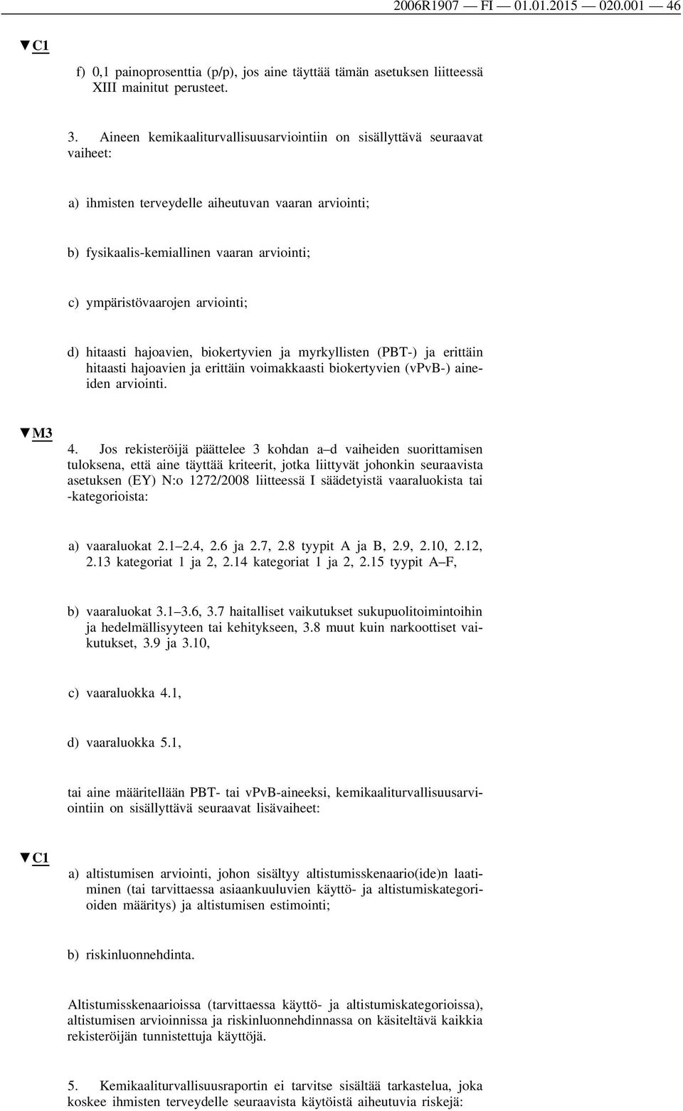 arviointi; d) hitaasti hajoavien, biokertyvien ja myrkyllisten (PBT-) ja erittäin hitaasti hajoavien ja erittäin voimakkaasti biokertyvien (vpvb-) aine iden arviointi. M3 4.