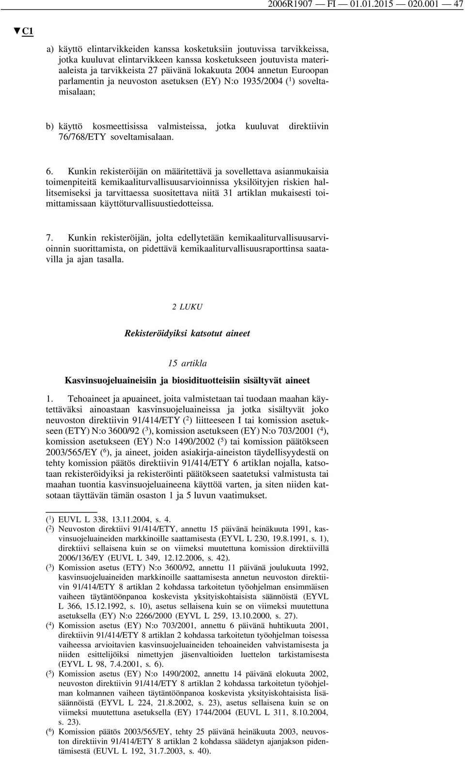 annetun Euroopan parlamentin ja neuvoston asetuksen (EY) N:o 1935/2004 ( 1 ) sovelta misalaan; b) käyttö kosmeettisissa valmisteissa, jotka kuuluvat direktiivin 76/768/ETY soveltamisalaan. 6.