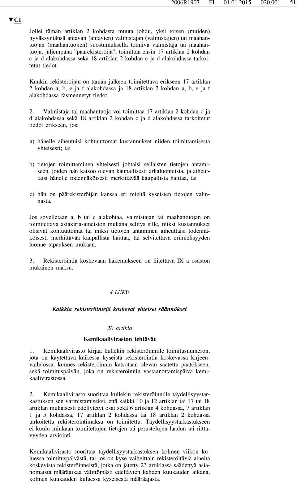 valmistaja tai maahan tuoja, jäljempänä päärekisteröijä, toimittaa ensin 17 artiklan 2 kohdan c ja d alakohdassa sekä 18 artiklan 2 kohdan c ja d alakohdassa tarkoi tetut tiedot.