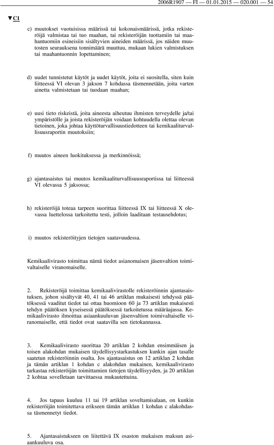 jos näiden muu tosten seurauksena tonnimäärä muuttuu, mukaan lukien valmistuksen tai maahantuonnin lopettaminen; d) uudet tunnistetut käytöt ja uudet käytöt, joita ei suositella, siten kuin