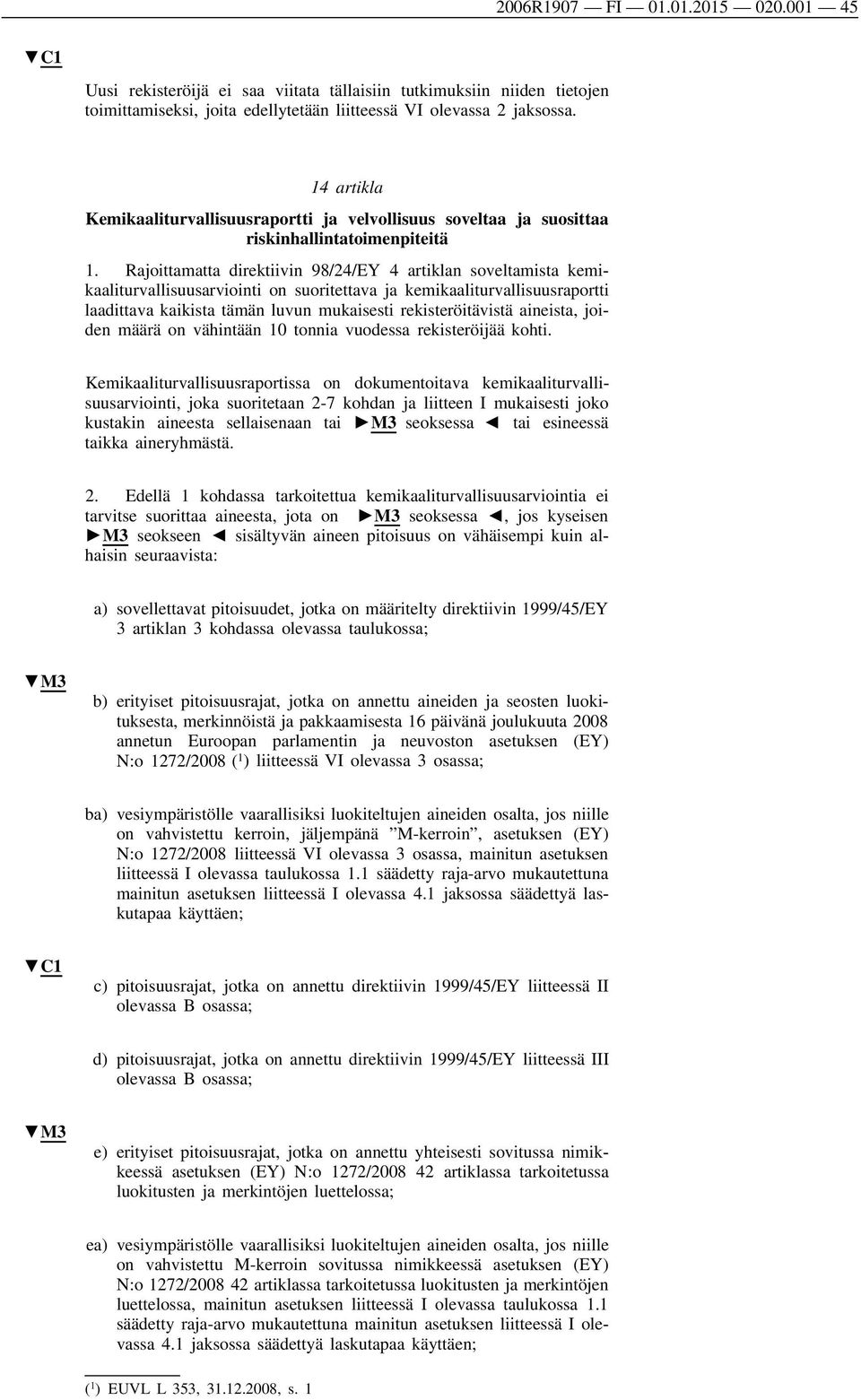 Rajoittamatta direktiivin 98/24/EY 4 artiklan soveltamista kemi kaaliturvallisuusarviointi on suoritettava ja kemikaaliturvallisuusraportti laadittava kaikista tämän luvun mukaisesti