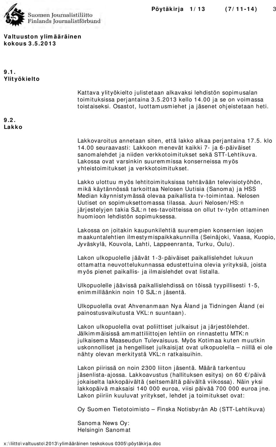 00 seuraavasti: Lakkoon menevät kaikki 7- ja 6-päiväiset sanomalehdet ja niiden verkkotoimitukset sekä STT-Lehtikuva.