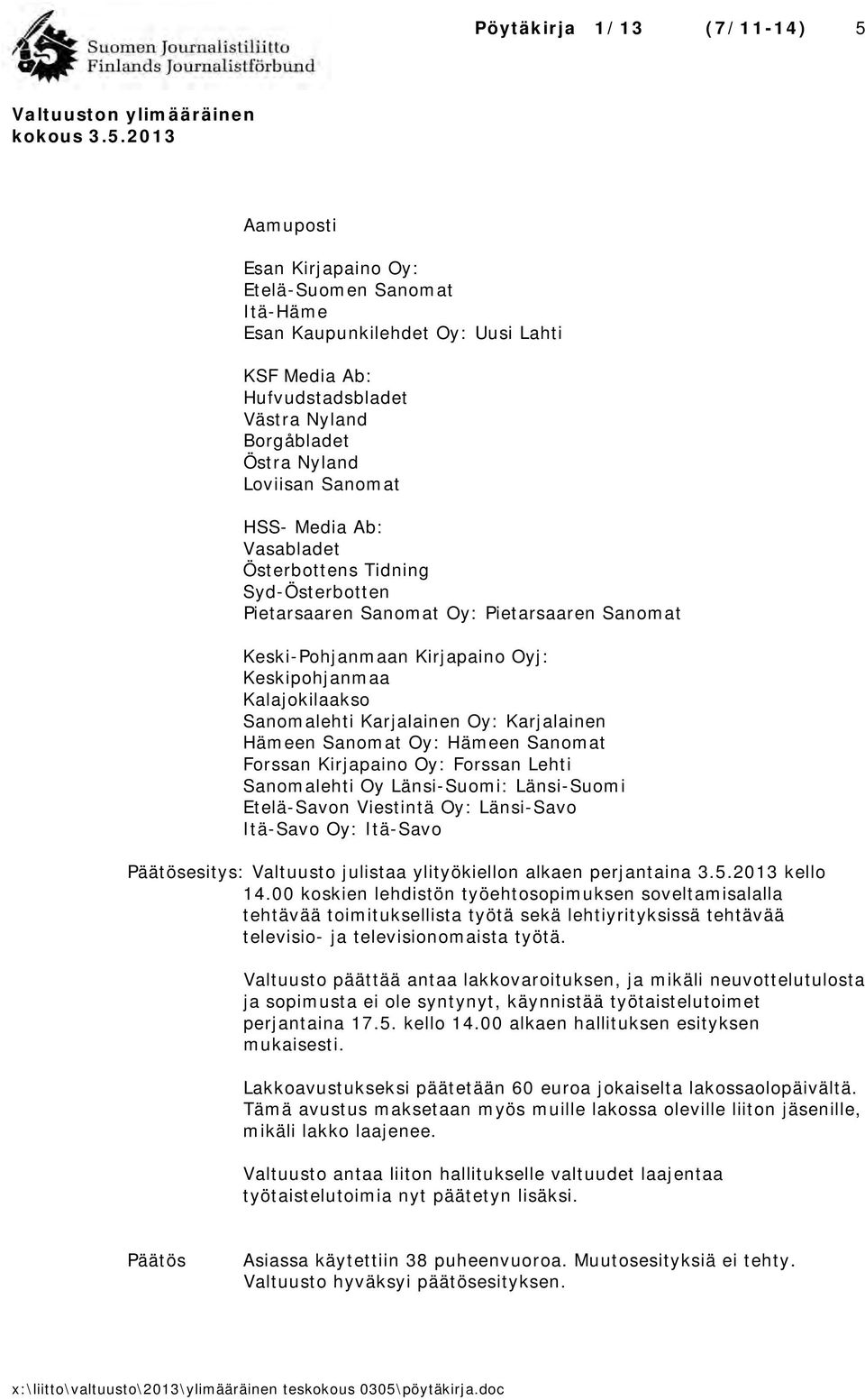 Hämeen Sanomat Oy: Hämeen Sanomat Forssan Kirjapaino Oy: Forssan Lehti Sanomalehti Oy Länsi-Suomi: Länsi-Suomi Etelä-Savon Viestintä Oy: Länsi-Savo Itä-Savo Oy: Itä-Savo Päätösesitys: Valtuusto