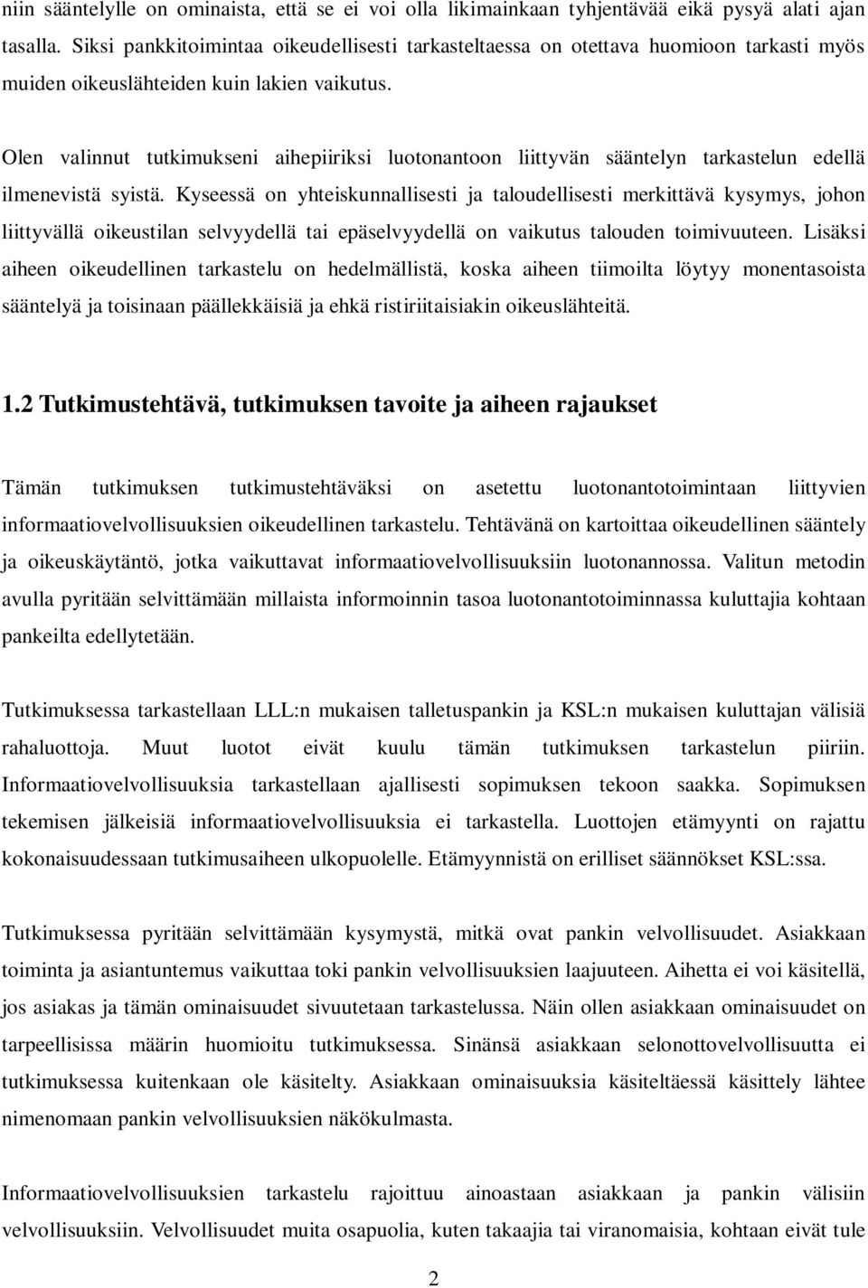 Olen valinnut tutkimukseni aihepiiriksi luotonantoon liittyvän sääntelyn tarkastelun edellä ilmenevistä syistä.