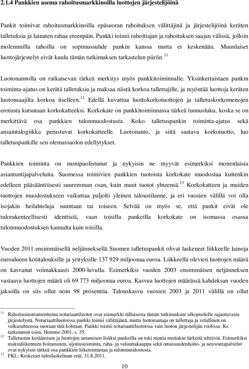 Muunlaiset luottojärjestelyt eivät kuulu tämän tutkimuksen tarkastelun piiriin. 11 Luotonannolla on ratkaisevan tärkeä merkitys myös pankkitoiminnalle.