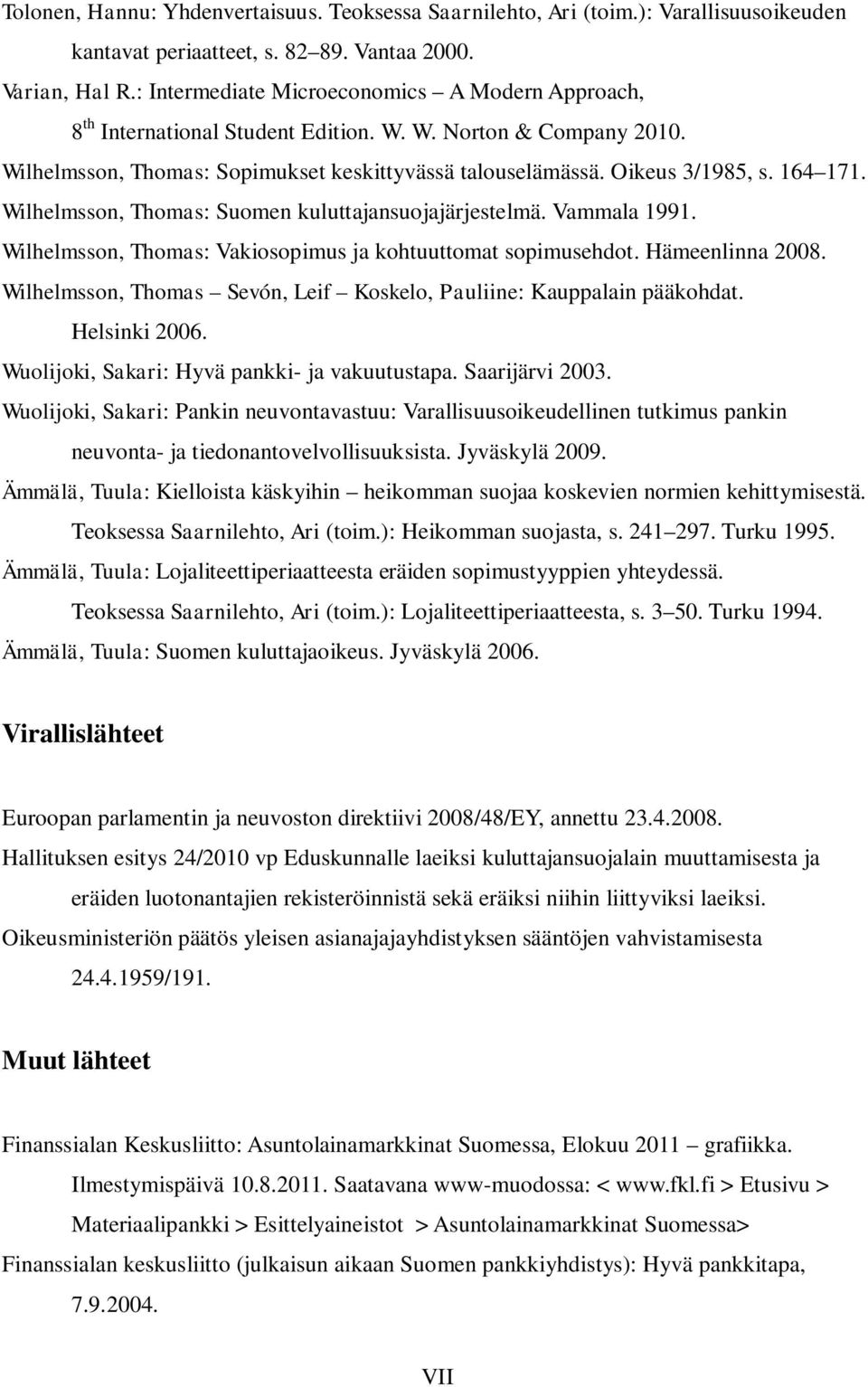 164 171. Wilhelmsson, Thomas: Suomen kuluttajansuojajärjestelmä. Vammala 1991. Wilhelmsson, Thomas: Vakiosopimus ja kohtuuttomat sopimusehdot. Hämeenlinna 2008.