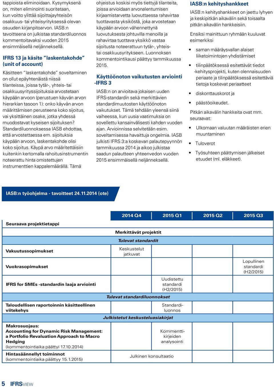 IFRS 13 ja käsite laskentakohde (unit of account) Käsitteen laskentakohde soveltaminen on ollut epäyhtenäistä niissä tilanteissa, joissa tytär-, yhteis- tai osakkuusyrityssijoituksia arvostetaan