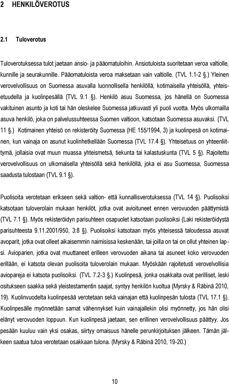 1 ). Henkilö asuu Suomessa, jos hänellä on Suomessa vakituinen asunto ja koti tai hän oleskelee Suomessa jatkuvasti yli puoli vuotta.