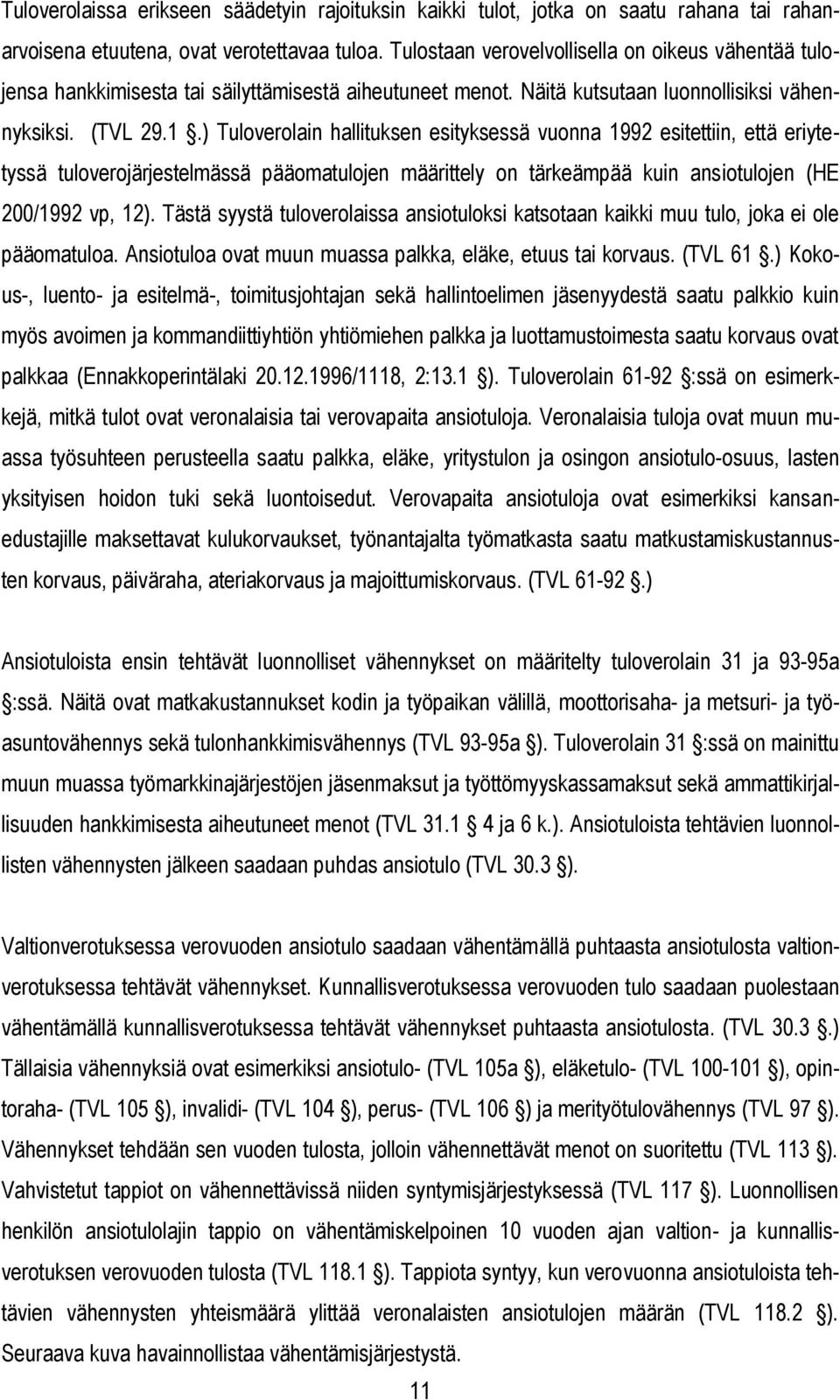 ) Tuloverolain hallituksen esityksessä vuonna 1992 esitettiin, että eriytetyssä tuloverojärjestelmässä pääomatulojen määrittely on tärkeämpää kuin ansiotulojen (HE 200/1992 vp, 12).