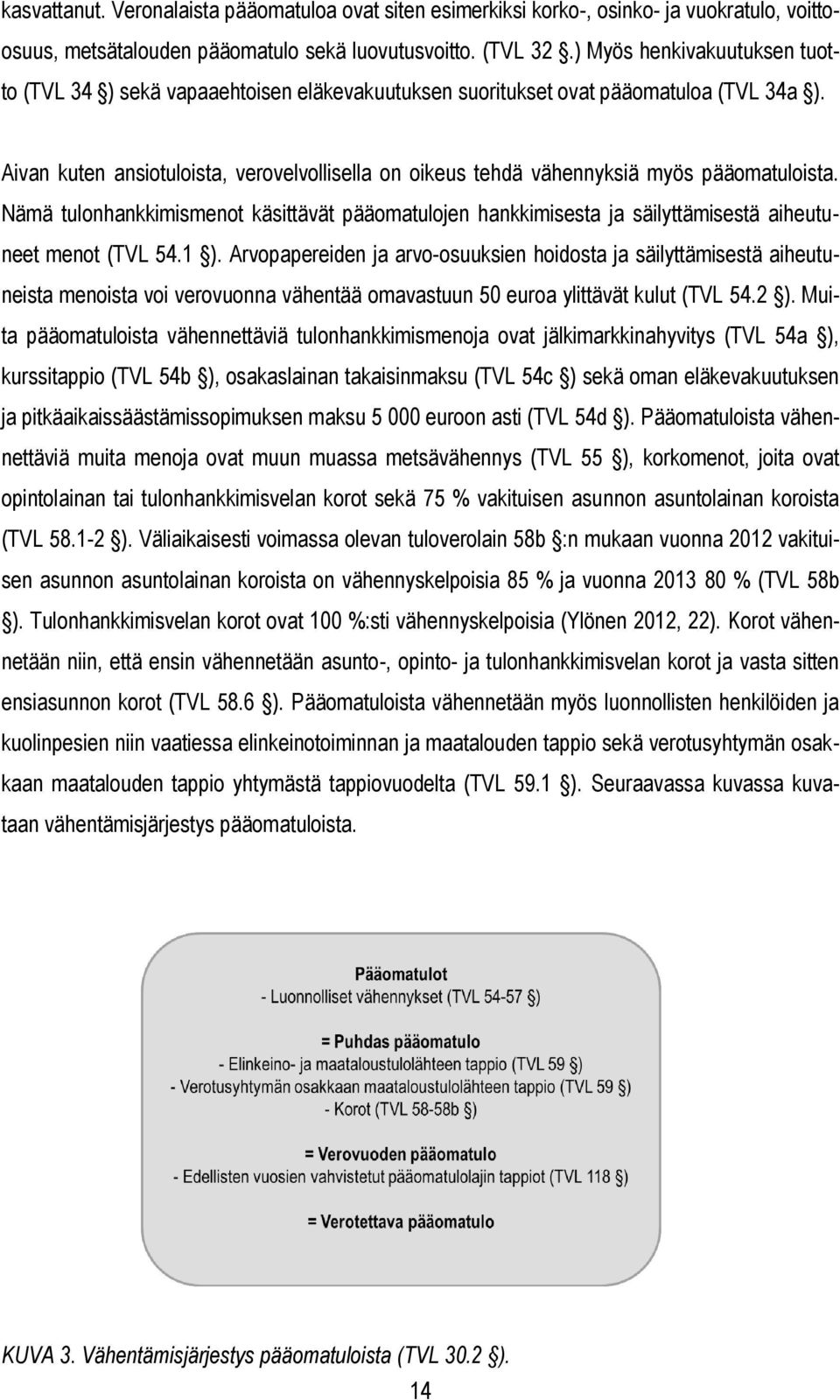 Aivan kuten ansiotuloista, verovelvollisella on oikeus tehdä vähennyksiä myös pääomatuloista.