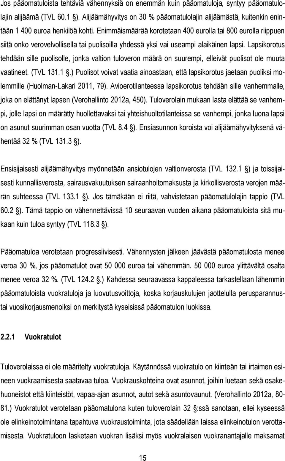 Enimmäismäärää korotetaan 400 eurolla tai 800 eurolla riippuen siitä onko verovelvollisella tai puolisoilla yhdessä yksi vai useampi alaikäinen lapsi.