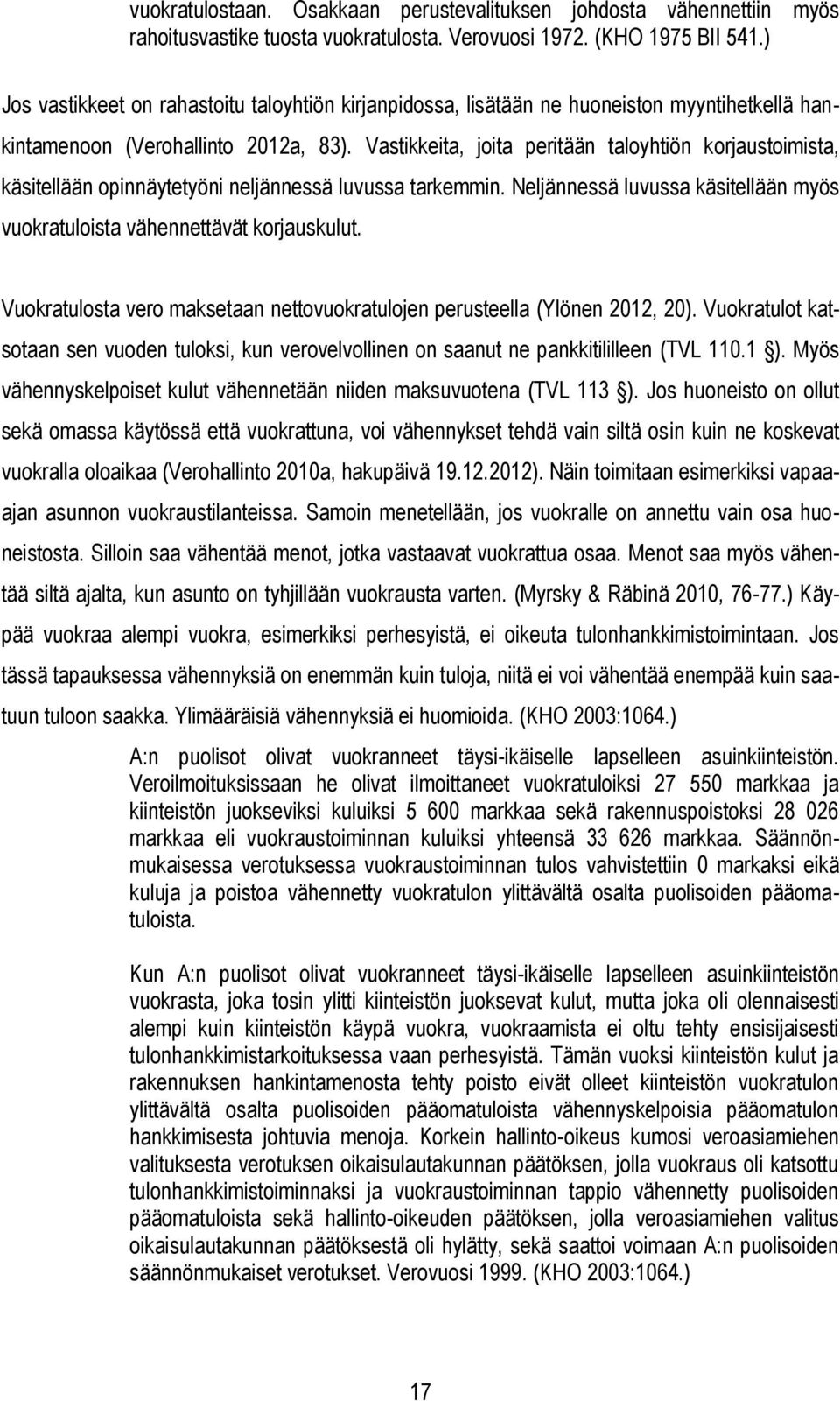 Vastikkeita, joita peritään taloyhtiön korjaustoimista, käsitellään opinnäytetyöni neljännessä luvussa tarkemmin. Neljännessä luvussa käsitellään myös vuokratuloista vähennettävät korjauskulut.