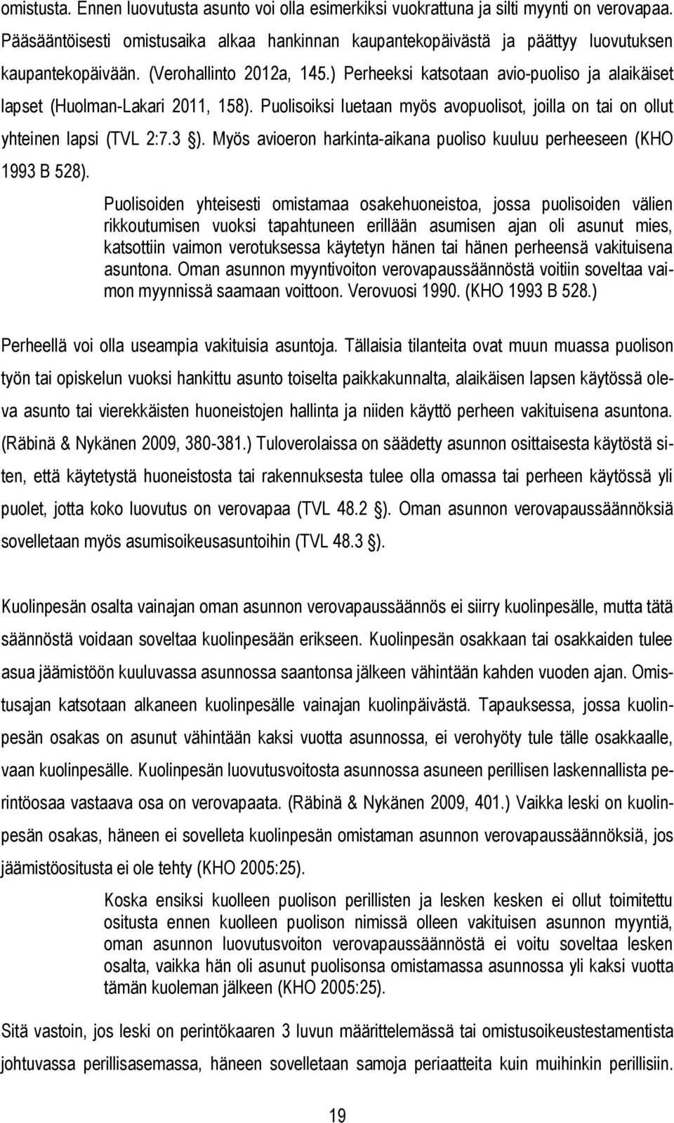 ) Perheeksi katsotaan avio-puoliso ja alaikäiset lapset (Huolman-Lakari 2011, 158). Puolisoiksi luetaan myös avopuolisot, joilla on tai on ollut yhteinen lapsi (TVL 2:7.3 ).