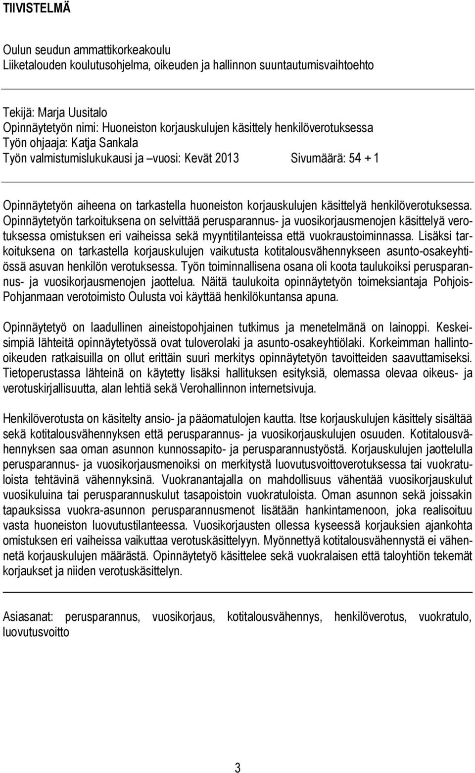 henkilöverotuksessa. Opinnäytetyön tarkoituksena on selvittää perusparannus- ja vuosikorjausmenojen käsittelyä verotuksessa omistuksen eri vaiheissa sekä myyntitilanteissa että vuokraustoiminnassa.