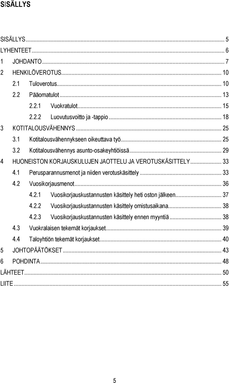 1 Perusparannusmenot ja niiden verotuskäsittely... 33 4.2 Vuosikorjausmenot... 36 4.2.1 Vuosikorjauskustannusten käsittely heti oston jälkeen... 37 4.2.2 Vuosikorjauskustannusten käsittely omistusaikana.