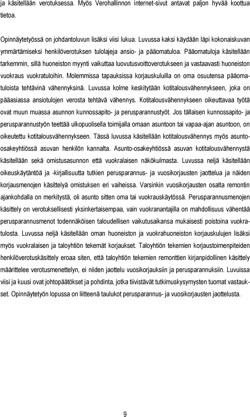 Pääomatuloja käsitellään tarkemmin, sillä huoneiston myynti vaikuttaa luovutusvoittoverotukseen ja vastaavasti huoneiston vuokraus vuokratuloihin.