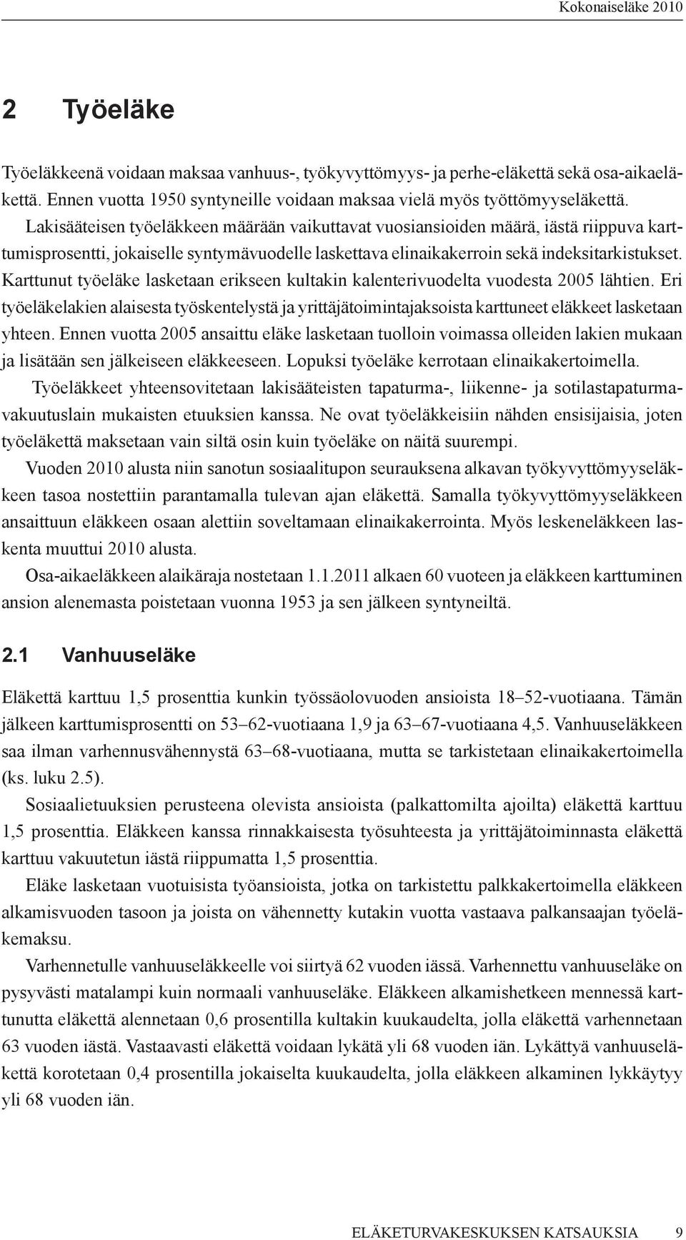 Karttunut työeläke lasketaan erikseen kultakin kalenterivuodelta vuodesta 2005 lähtien. Eri työeläkelakien alaisesta työskentelystä ja yrittäjätoimintajaksoista karttuneet eläkkeet lasketaan yhteen.