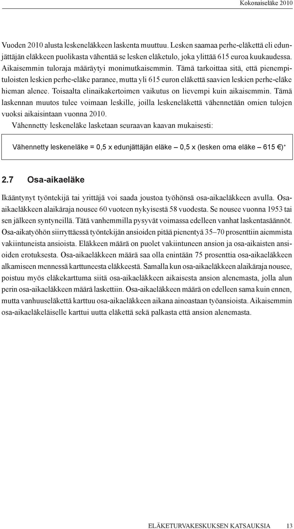 Toisaalta elinaikakertoimen vaikutus on lievempi kuin aikaisemmin. Tämä laskennan muutos tulee voimaan leskille, joilla leskeneläkettä vähennetään omien tulojen vuoksi aikaisintaan vuonna 2010.