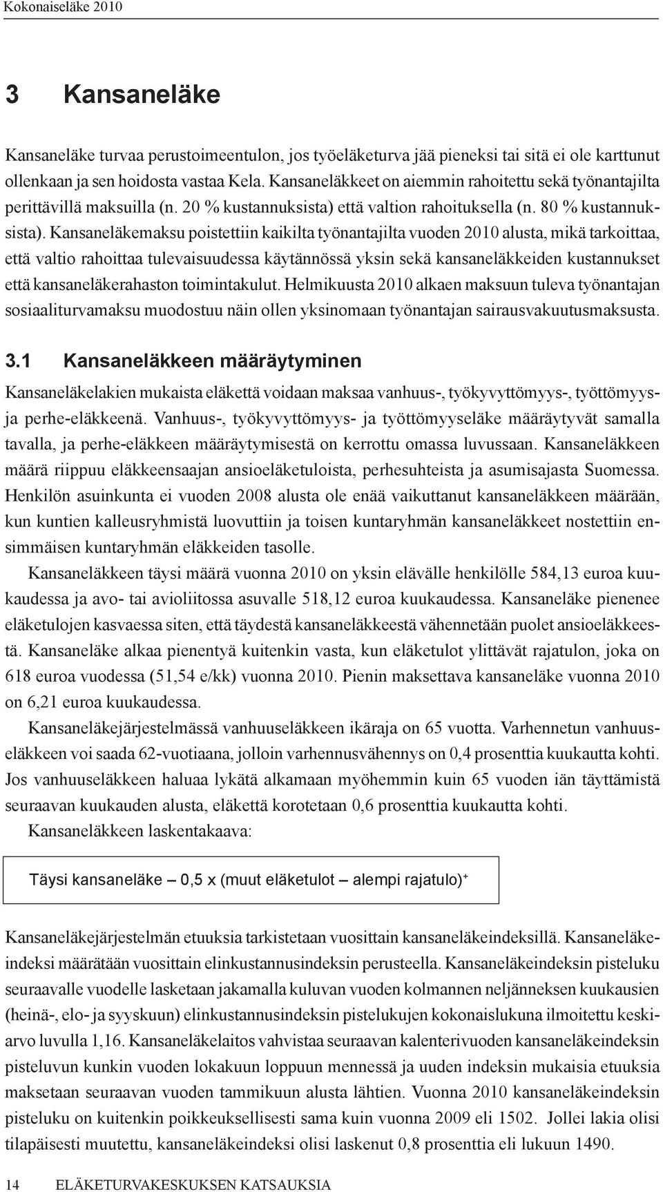 Kansaneläkemaksu poistettiin kaikilta työnantajilta vuoden 2010 alusta, mikä tarkoittaa, että valtio rahoittaa tulevaisuudessa käytännössä yksin sekä kansaneläkkeiden kustannukset että