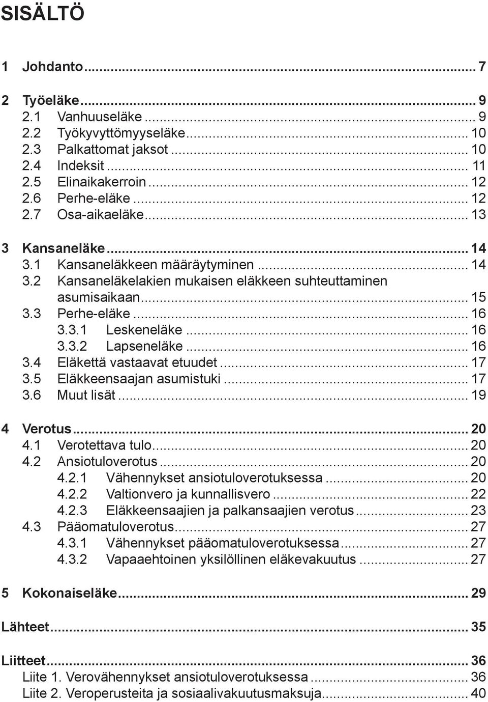 .. 16 3.4 Eläkettä vastaavat etuudet... 17 3.5 Eläkkeensaajan asumistuki... 17 3.6 Muut lisät... 19 4 Verotus... 20 4.1 Verotettava tulo... 20 4.2 Ansiotuloverotus... 20 4.2.1 Vähennykset ansiotuloverotuksessa.