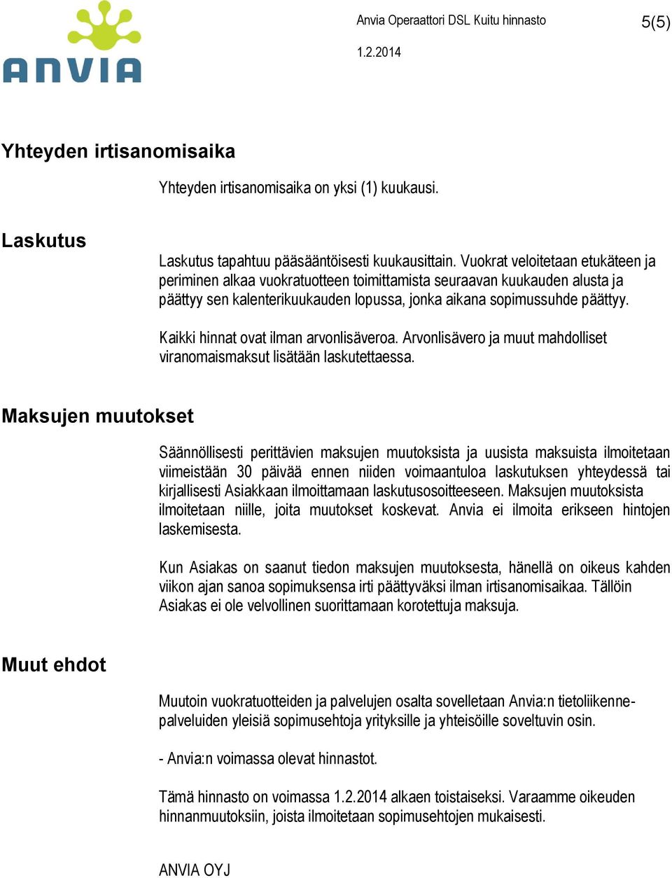 Kaikki hinnat ovat ilman arvonlisäveroa. Arvonlisävero ja muut mahdolliset viranomaismaksut lisätään laskutettaessa.