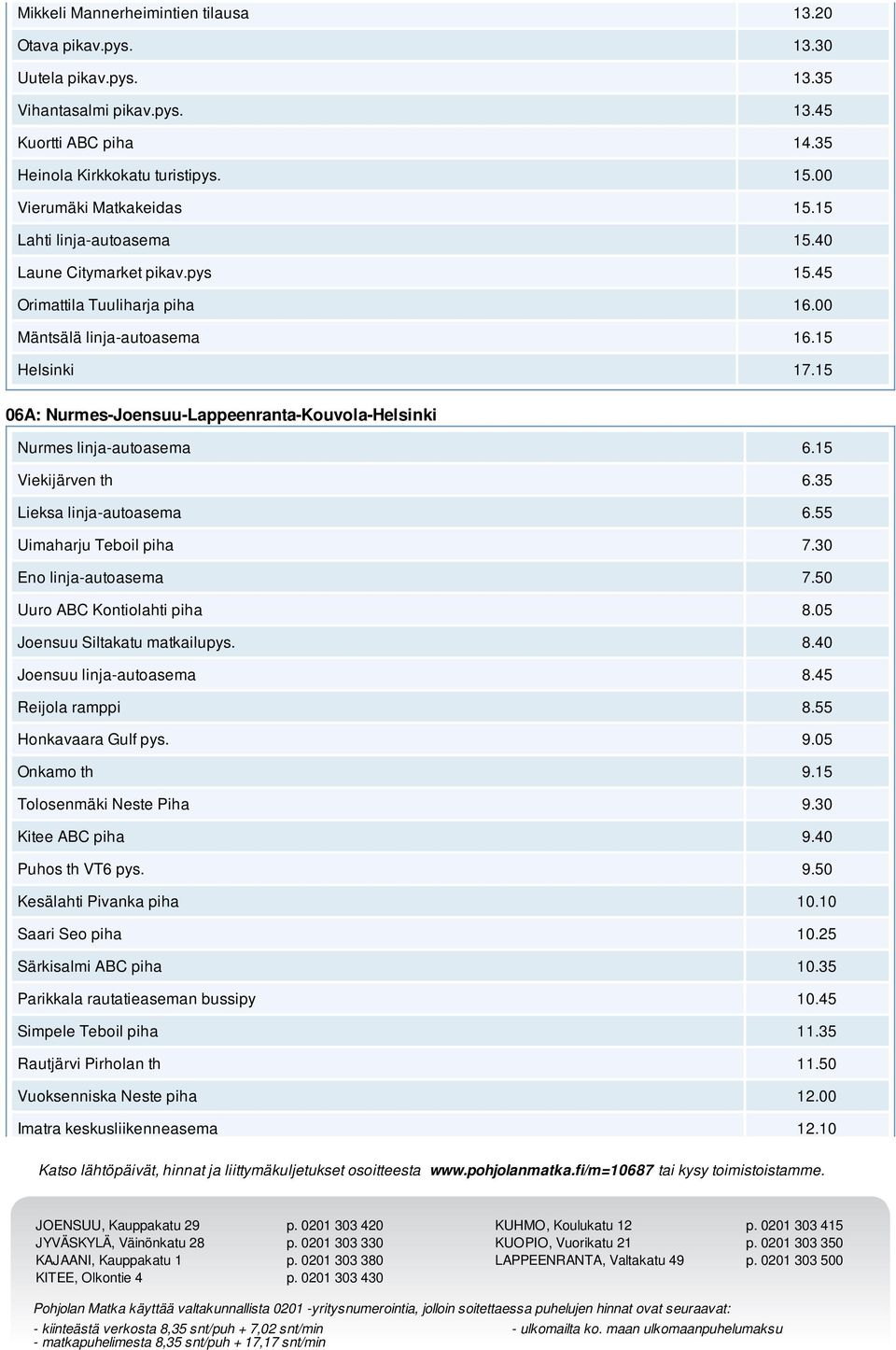 30 Eno linja-autoasema 7.50 Uuro ABC Kontiolahti piha 8.05 Joensuu Siltakatu matkailupys. 8.40 Joensuu linja-autoasema 8.45 Reijola ramppi 8.55 Honkavaara Gulf pys. 9.05 Onkamo th 9.