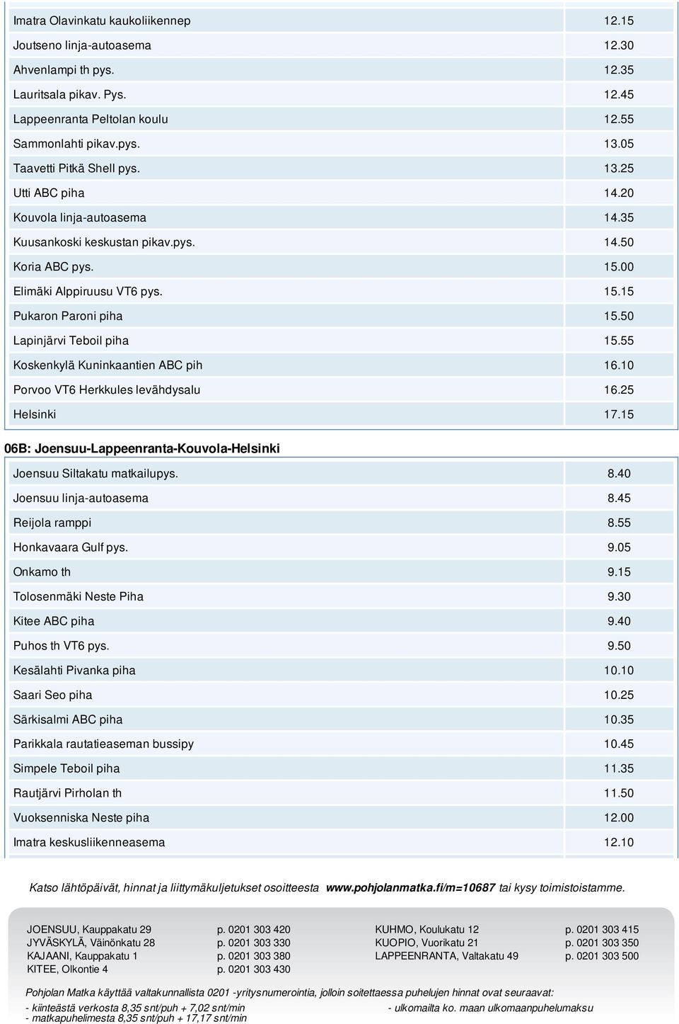 00 Elimäki Alppiruusu VT6 pys. 15.15 Pukaron Paroni piha 15.50 Lapinjärvi Teboil piha 15.55 Koskenkylä Kuninkaantien ABC pih 16.10 Porvoo VT6 Herkkules levähdysalu 16.