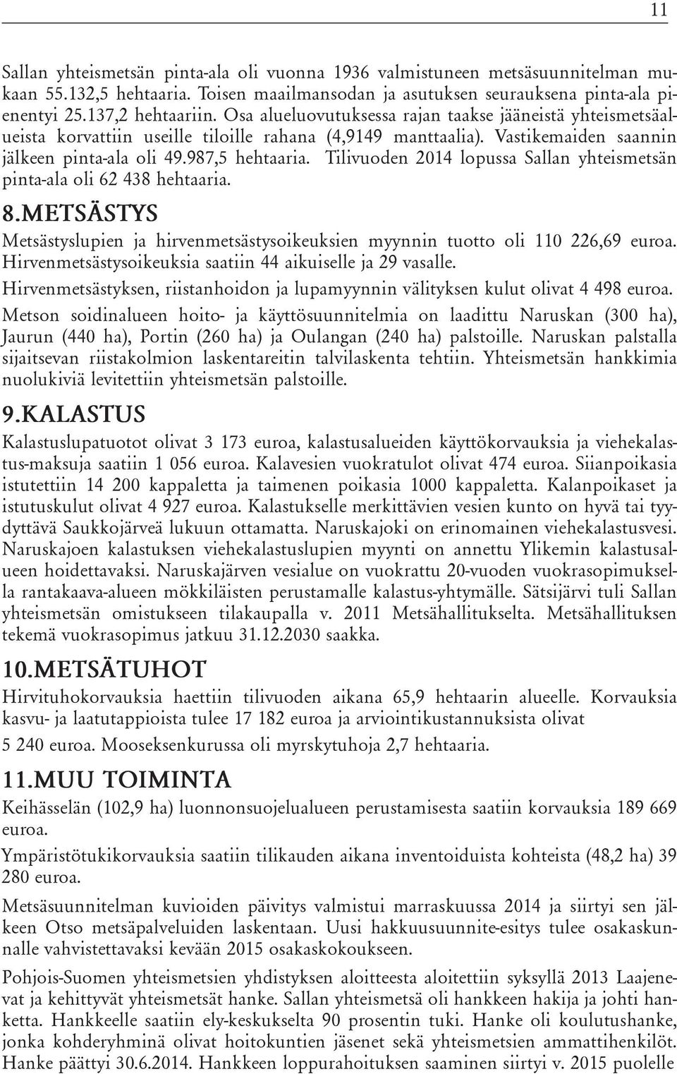 Tilivuoden 2014 lopussa Sallan yhteismetsän pinta-ala oli 62 438 hehtaaria. 8.METSÄSTYS Metsästyslupien ja hirvenmetsästysoikeuksien myynnin tuotto oli 110 226,69 euroa.