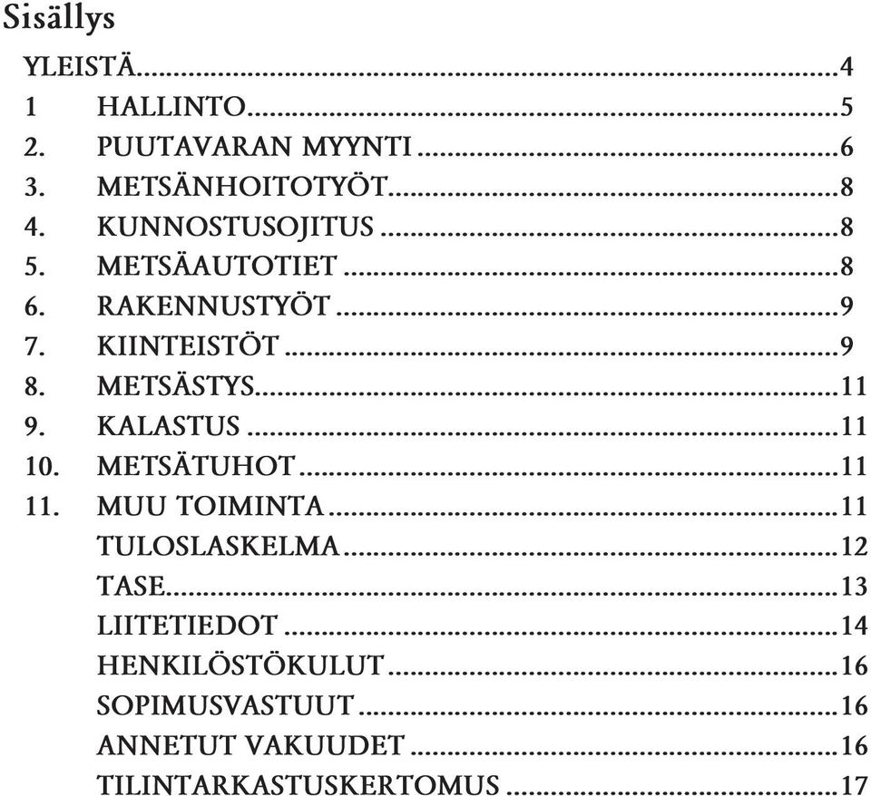 ..11 9. KALASTUS...11 10. METSÄTUHOT...11 11. MUU TOIMINTA...11 TULOSLASKELMA...12 TASE.