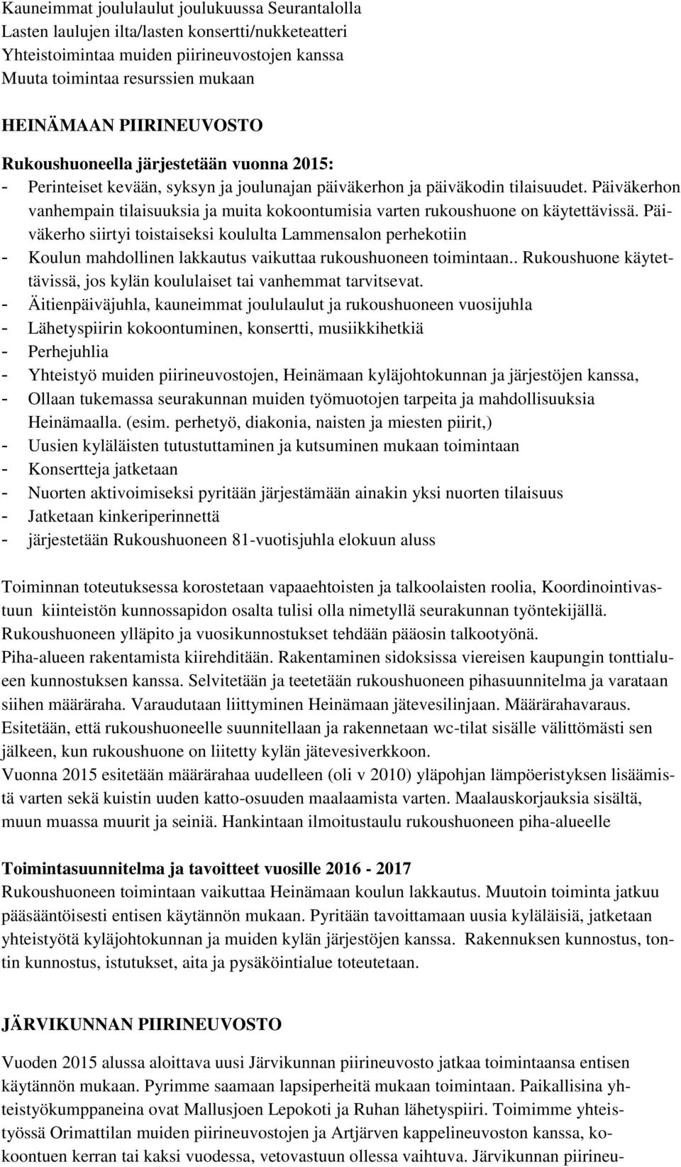 Päiväkerhon vanhempain tilaisuuksia ja muita kokoontumisia varten rukoushuone on käytettävissä.